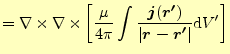 $\displaystyle =\nabla\times \nabla\times \left[\frac{\mu}{4\pi} \int\frac{\bold...
...dsymbol{r^\prime})}{\vert\boldsymbol{r-r^\prime}\vert}\mathrm{d}V^\prime\right]$