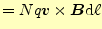 $\displaystyle =Nq\boldsymbol{v}\times\boldsymbol{B}\mathrm{d}\ell$