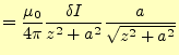$\displaystyle =\frac{\mu_0}{4\pi} \frac{\delta I}{z^2+a^2}\frac{a}{\sqrt{z^2+a^2}}$