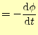 $\displaystyle =-\frac{\mathrm{d}\phi}{\mathrm{d}t}$