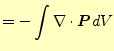 $\displaystyle =-\int \div{\boldsymbol{P}}dV$