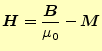 $\displaystyle \boldsymbol{H}=\frac{\boldsymbol{B}}{\mu_0}-\boldsymbol{M}$