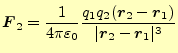 $\displaystyle \boldsymbol{F}_{2}=\frac{1}{4\pi\varepsilon_0} \frac{q_1q_2(\boldsymbol{r}_2-\boldsymbol{r}_1)}{\vert\boldsymbol{r}_2-\boldsymbol{r}_1\vert^3}$