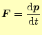 $\displaystyle \boldsymbol{F}=\frac{\mathrm{d}\boldsymbol{p}}{\mathrm{d}t}$