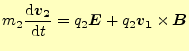 $\displaystyle m_2\frac{\mathrm{d}\boldsymbol{v_2}}{\mathrm{d}t}=q_2\boldsymbol{E}+q_2\boldsymbol{v_1}\times{\boldsymbol{B}}$