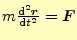 $ m\frac{\mathrm{d}^2 \boldsymbol{r}}{\mathrm{d}t^2}=\boldsymbol{F}$