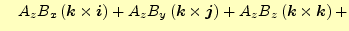 $\displaystyle \quad A_zB_x\left(\boldsymbol{k}\times\boldsymbol{i}\right)+ A_zB...
...es\boldsymbol{j}\right)+ A_zB_z\left(\boldsymbol{k}\times\boldsymbol{k}\right)+$