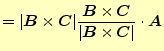 $\displaystyle =\vert\boldsymbol{B}\times\boldsymbol{C}\vert\frac{\boldsymbol{B}...
...boldsymbol{C}}{\vert\boldsymbol{B}\times\boldsymbol{C}\vert}\cdot\boldsymbol{A}$