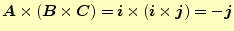 $\displaystyle \boldsymbol{A}\times(\boldsymbol{B}\times\boldsymbol{C})=\boldsymbol{i}\times(\boldsymbol{i}\times\boldsymbol{j})=-\boldsymbol{j}$