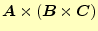 $ \boldsymbol{A}\times(\boldsymbol{B}\times\boldsymbol{C})$