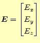 $\displaystyle \boldsymbol{E}= \begin{bmatrix}E_x \\ E_y \\ E_z \end{bmatrix}$