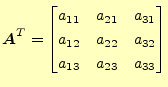 $\displaystyle \boldsymbol{A}^T= \begin{bmatrix}a_{11} & a_{21} & a_{31} \\ a_{12} & a_{22} & a_{32} \\ a_{13} & a_{23} & a_{33} \end{bmatrix}$