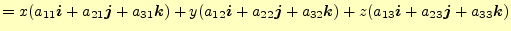 $\displaystyle =x(a_{11}\boldsymbol{i}+a_{21}\boldsymbol{j}+a_{31}\boldsymbol{k}...
...ldsymbol{k}) +z(a_{13}\boldsymbol{i}+a_{23}\boldsymbol{j}+a_{33}\boldsymbol{k})$