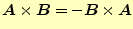 $\displaystyle \boldsymbol{A}\times\boldsymbol{B}=-\boldsymbol{B}\times\boldsymbol{A}$