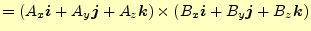 $\displaystyle =\left(A_x\boldsymbol{i}+A_y\boldsymbol{j}+A_z\boldsymbol{k}\right)\times \left(B_x\boldsymbol{i}+B_y\boldsymbol{j}+B_z\boldsymbol{k}\right)$