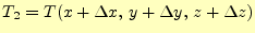 $ T_2=T(x+\Delta x,\,y+\Delta y,\,z+\Delta z)$