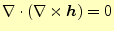 $\displaystyle \nabla\cdot(\nabla\times\boldsymbol{h})=0$