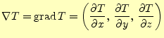 $\displaystyle \nabla T=\mathrm{grad}\,T= \left( \if 11 \frac{\partial T}{\parti...
...{\partial T}{\partial z} \else \frac{\partial^{1} T}{\partial z^{1}}\fi \right)$