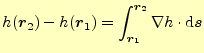 $\displaystyle h(\boldsymbol{r}_2)-h(\boldsymbol{r}_1)= \int_{\boldsymbol{r}_1}^{\boldsymbol{r}_2}\nabla h\cdot\mathrm{d}\boldsymbol{s}$