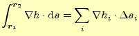 $\displaystyle \int_{\boldsymbol{r}_1}^{\boldsymbol{r}_2}\nabla h\cdot\mathrm{d}\boldsymbol{s}= \sum_i\nabla h_i\cdot\Delta\boldsymbol{s}_i$