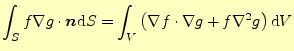 $\displaystyle \int_S f\nabla g\cdot\boldsymbol{n}\mathrm{d}S =\int_V\left(\nabla f\cdot\nabla g+f\nabla^2g\right)\mathrm{d}V$