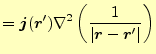 $\displaystyle =\boldsymbol{j}(\boldsymbol{r}^\prime)\nabla^2\left(\frac{1}{\vert\boldsymbol{r}-\boldsymbol{r}^\prime\vert}\right)$