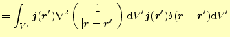 $\displaystyle =\int_{V^\prime} \boldsymbol{j}(\boldsymbol{r}^\prime)\nabla^2\le...
...ymbol{r}^\prime)\delta(\boldsymbol{r}-\boldsymbol{r}^\prime) \mathrm{d}V^\prime$