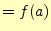 $\displaystyle =f(a)$