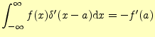 $\displaystyle \int_{-\infty}^{\infty}f(x)\delta^\prime(x-a)\mathrm{d}x=-f^\prime(a)$