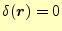 $\displaystyle \delta(\boldsymbol{r})=0$