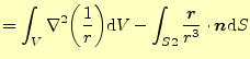 $\displaystyle =\int_{V}\nabla^2{\left(\frac{1}{r}\right)}\mathrm{d}V -\int_{S2}\frac{\boldsymbol{r}}{r^3}\cdot\boldsymbol{n}\mathrm{d}S$