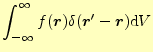 $\displaystyle \int_{-\infty}^{\infty}f(\boldsymbol{r})\delta(\boldsymbol{r}^\prime-\boldsymbol{r})\mathrm{d}V$