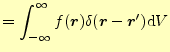 $\displaystyle = \int_{-\infty}^{\infty}f(\boldsymbol{r})\delta(\boldsymbol{r}-\boldsymbol{r}^\prime)\mathrm{d}V$