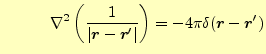 $\displaystyle \quad\qquad\nabla^2\left(\frac{1}{\vert\boldsymbol{r}-\boldsymbol{r}^\prime\vert}\right)=-4\pi\delta(\boldsymbol{r}-\boldsymbol{r}^\prime)$