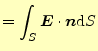 $\displaystyle =\int_S\boldsymbol{E}\cdot\boldsymbol{n}\mathrm{d}S$