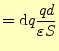 $\displaystyle =\mathrm{d}q\frac{qd}{\varepsilon S}$