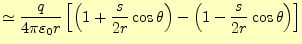 $\displaystyle \simeq\frac{q}{4\pi\varepsilon_0r}\left[\left(1+\frac{s}{2r}\cos\theta\right)-\left(1-\frac{s}{2r}\cos\theta\right)\right]$