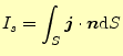 $\displaystyle I_s=\int_S \boldsymbol{j}\cdot\boldsymbol{n}\mathrm{d}S$