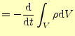 $\displaystyle =-\frac{\mathrm{d}}{\mathrm{d}t}\int_V\rho\mathrm{d}V$