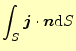 $\displaystyle \int_S \boldsymbol{j}\cdot\boldsymbol{n}\mathrm{d}S$