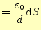 $\displaystyle =\frac{\varepsilon_0}{d}\mathrm{d}S$