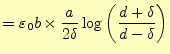 $\displaystyle =\varepsilon_0b\times \frac{a}{2\delta}\log\left(\frac{d+\delta}{d-\delta}\right)$