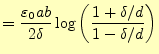 $\displaystyle =\frac{\varepsilon_0 ab}{2\delta}\log\left(\frac{1+\delta/d}{1-\delta/d}\right)$