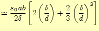 $\displaystyle \simeq\frac{\varepsilon_0 ab}{2\delta}\left[2\left(\frac{\delta}{d}\right)+ \frac{2}{3}\left(\frac{\delta}{d}\right)^3\right]$