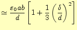 $\displaystyle \simeq\frac{\varepsilon_0 ab}{d}\left[1+ \frac{1}{3}\left(\frac{\delta}{d}\right)^2\right]$