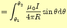 $\displaystyle =\int_{\theta_1}^{\theta_2}\frac{\mu_0I}{4\pi R}\sin\theta\mathrm{d}\theta$