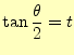 $\displaystyle \tan\frac{\theta}{2}=t$