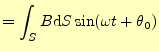 $\displaystyle =\int_S B\mathrm{d}S\sin(\omega t+\theta_0)$