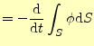 $\displaystyle =-\frac{\mathrm{d}}{\mathrm{d}t}\int_S \phi\mathrm{d}S$