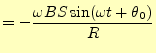 $\displaystyle =-\frac{\omega BS\sin(\omega t+\theta_0)}{R}$